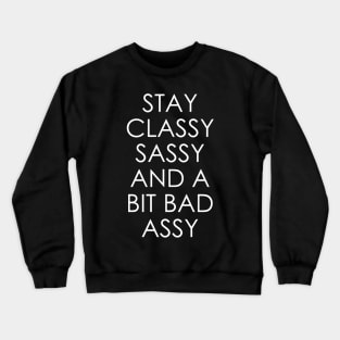 Stay Classy Sassy and a Bit Bad Assy Crewneck Sweatshirt